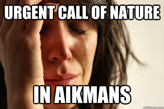 Urgent call of nature in aikmans  First World Problems