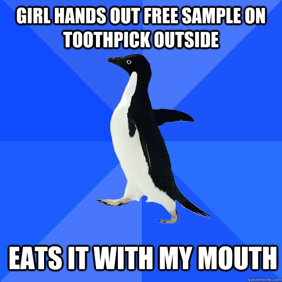 Girl hands out free sample on toothpick outside Eats it with my mouth  Socially Awkward Penguin