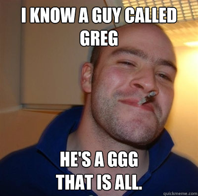 I know a guy called Greg He's a GGG
That is all.  GGG plays SC