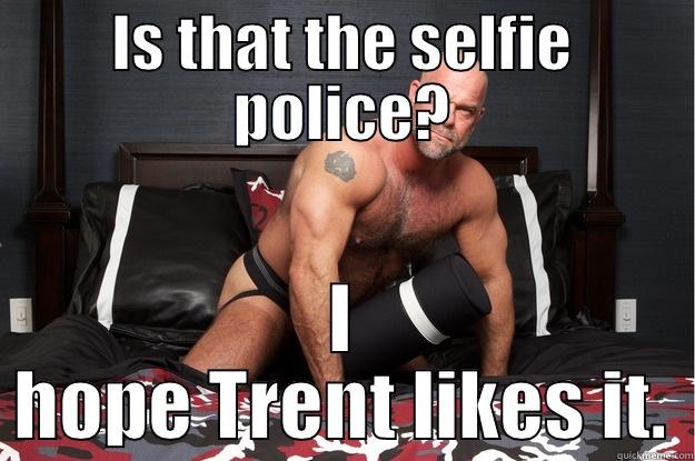 IS THAT THE SELFIE POLICE? I HOPE TRENT LIKES IT. Gorilla Man