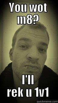 YOU WOT M8? I'LL REK U 1V1 Misc