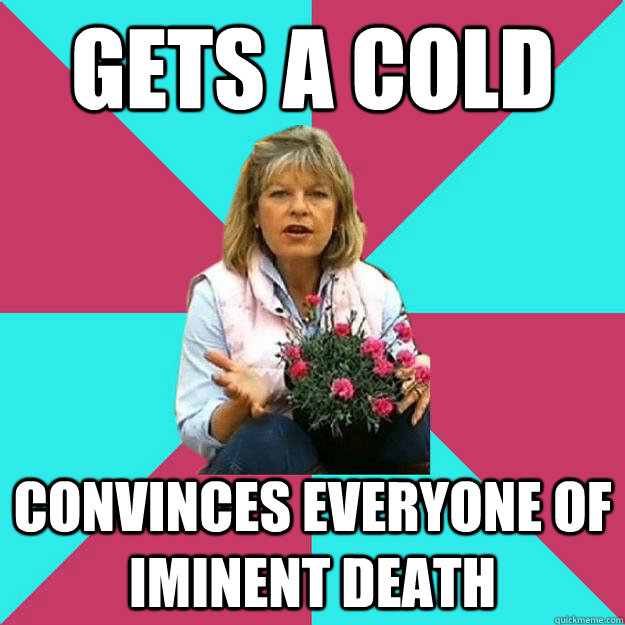 gets a cold convinces everyone of iminent death  SNOB MOTHER-IN-LAW