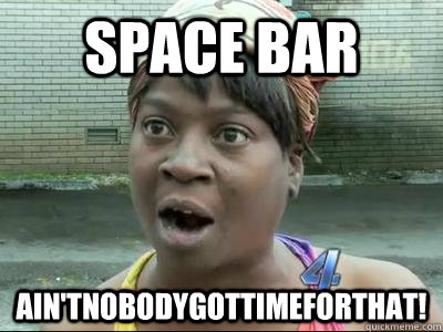 SPACE BAR Ain'tNobodyGotTimeForThat!  No Time Sweet Brown