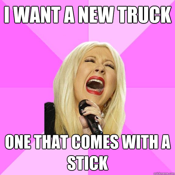 I want a new truck one that comes with a stick  Wrong Lyrics Christina