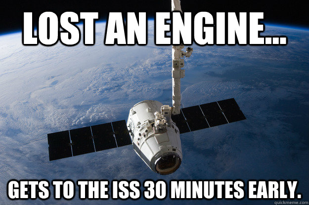 Lost an engine... Gets to the ISS 30 minutes early.  - Lost an engine... Gets to the ISS 30 minutes early.   SpaceX Dragon