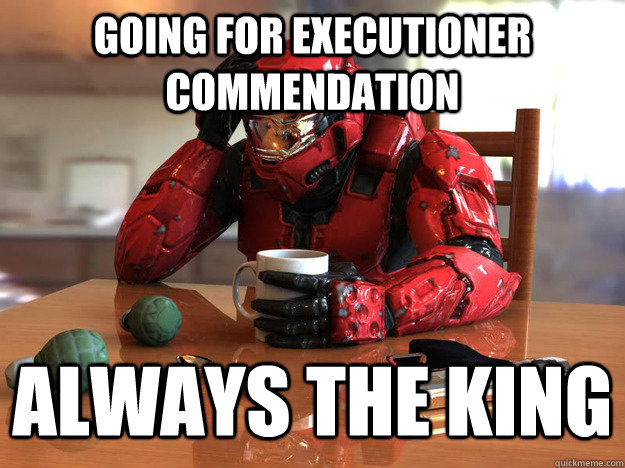 Going for Executioner commendation Always the King - Going for Executioner commendation Always the King  First World Halo Problems