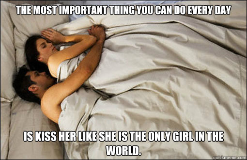 The most important thing you can do every day is kiss her like she is the only girl in the world.  spooning couple