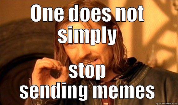 ONE DOES NOT SIMPLY STOP SENDING MEMES One Does Not Simply