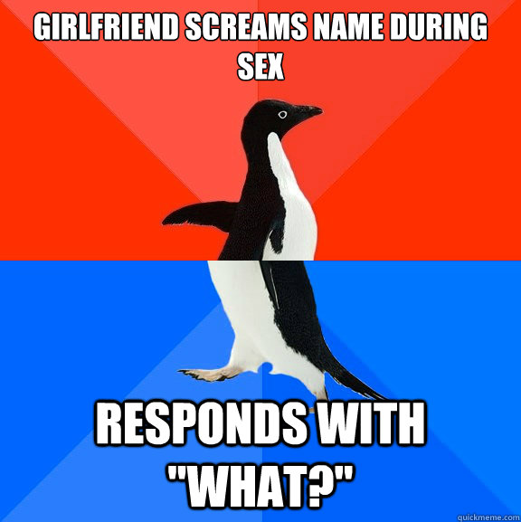 Girlfriend screams name during sex responds with 