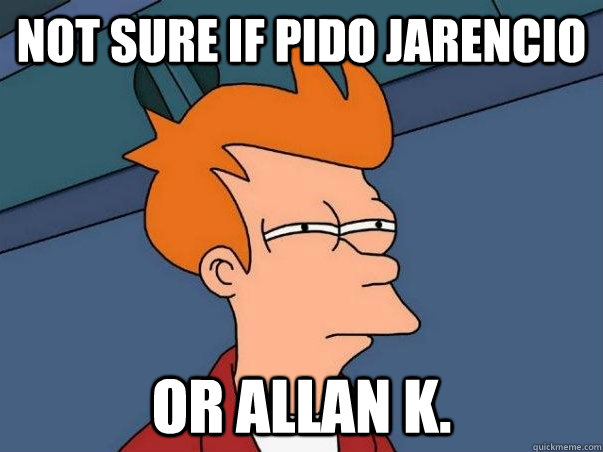 not sure if pido jarencio or allan k.  Not sure if deaf