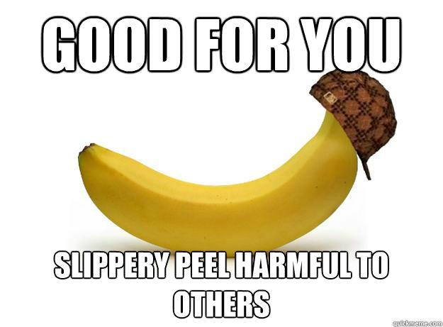 good for you slippery peel harmful to others  