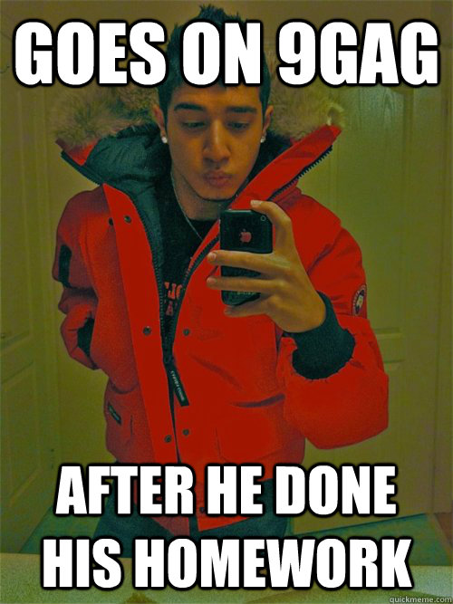 Goes on 9gag AFTER HE DONE HIS HOMEWORK - Goes on 9gag AFTER HE DONE HIS HOMEWORK  9GAGGERS