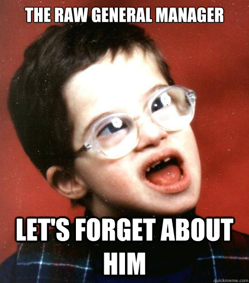 The Raw General Manager Let's Forget About Him  WWE Creative Team