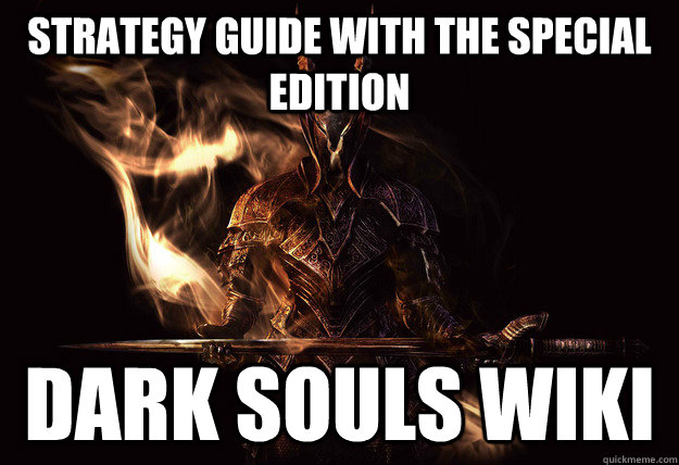 Strategy Guide with the special edition Dark Souls wiki - Strategy Guide with the special edition Dark Souls wiki  Dark Souls Meme
