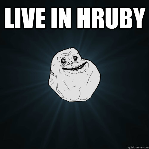 Live in hruby   Forever Alone