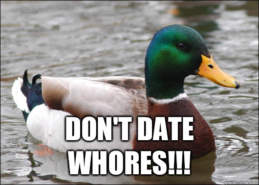  Don't Date Whores!!!  Actual Advice Mallard
