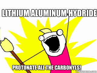 Lithium Aluminum Hydride Protonate ALL the Carbonyls!  All The Things