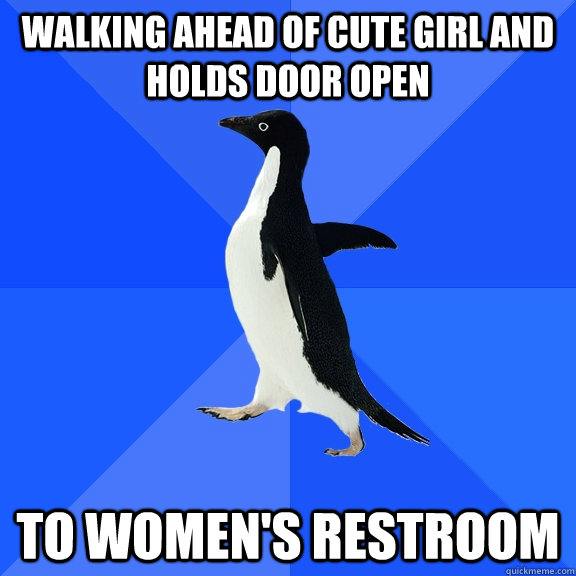 walking ahead of cute girl and holds door open to women's restroom  Socially Awkward Penguin