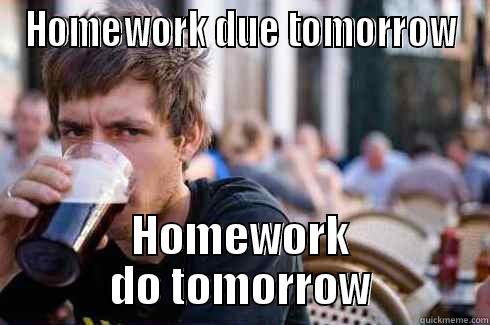 Homework do tomorrow - HOMEWORK DUE TOMORROW HOMEWORK DO TOMORROW Lazy College Senior