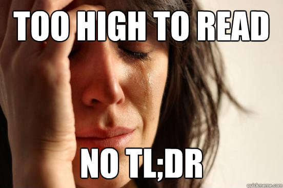 too high to read no tl;dr   First World Problems