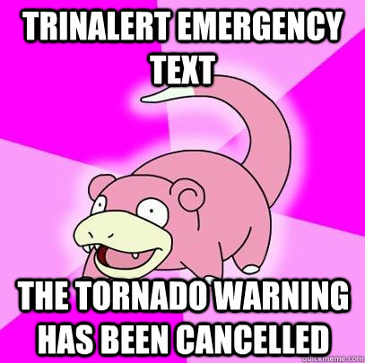 TrinAlert Emergency Text The Tornado Warning has been cancelled  Slowpoke