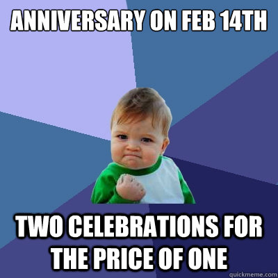 Anniversary on Feb 14th two celebrations for the price of one  Success Kid