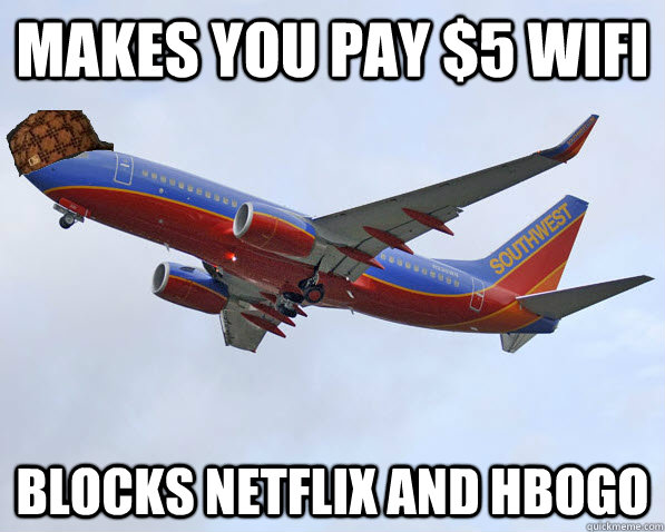 Makes you pay $5 WIFI Blocks netflix and HBOGO - Makes you pay $5 WIFI Blocks netflix and HBOGO  Scumbag Southwest Airlines