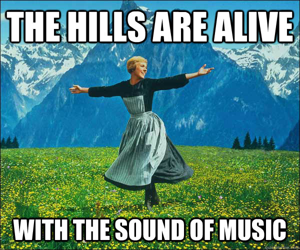 The hills are alive With the sound of music  Sound of Music
