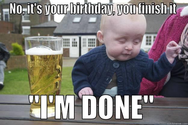 NO, IT'S YOUR BIRTHDAY, YOU FINISH IT 