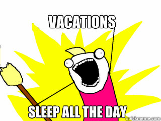 VACATIONS SLEEP ALL THE DAY  All The Things