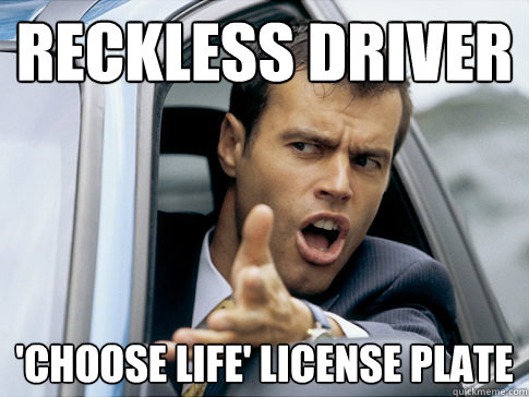 reckless driver 'choose life' license plate  Asshole driver