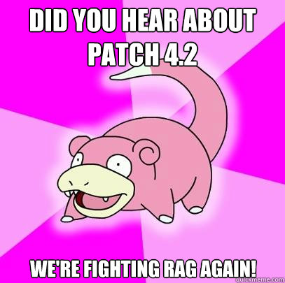 Did you hear about patch 4.2 We're fighting Rag again!  Slowpoke