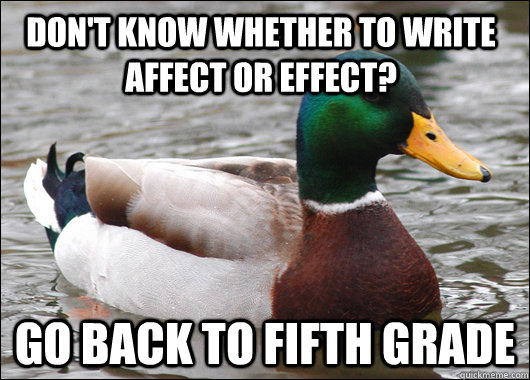 Don't know whether to write affect or effect? Go back to fifth grade  Actual Advice Mallard