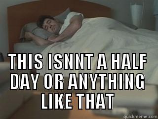  THIS ISNNT A HALF DAY OR ANYTHING LIKE THAT Misc