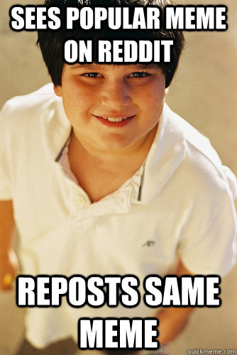 Sees popular meme on reddit reposts same meme  Annoying Childhood Friend