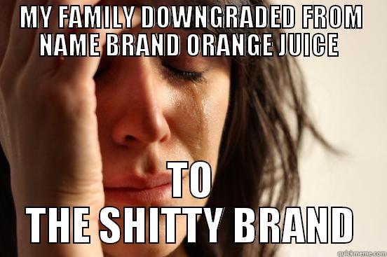 MY FAMILY DOWNGRADED FROM NAME BRAND ORANGE JUICE  TO THE SHITTY BRAND First World Problems