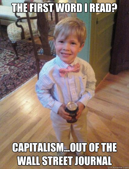The first word i read? Capitalism...out of the wall street journal  Fraternity 4 year-old