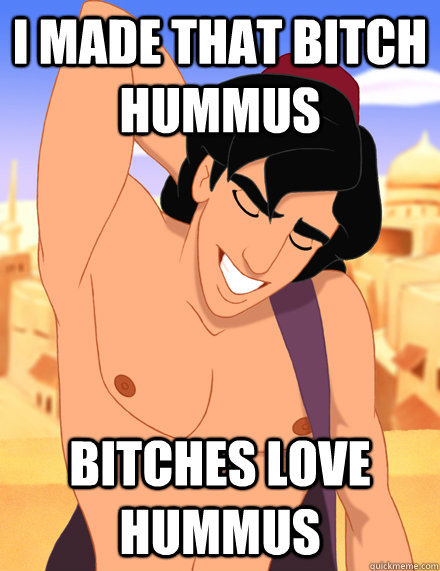 I made that bitch Hummus bitches love Hummus - I made that bitch Hummus bitches love Hummus  Aladdin collar bones