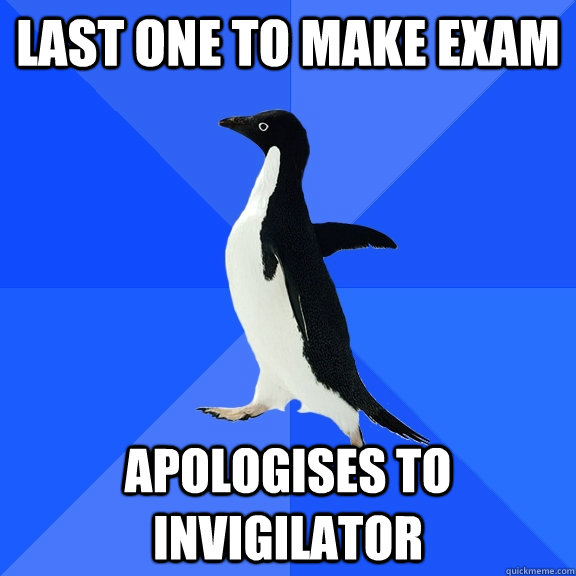 Last one to make exam Apologises to invigilator  Socially Awkward Penguin