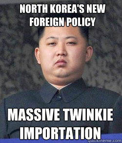 Massive Twinkie Importation North Korea's New Foreign policy - Massive Twinkie Importation North Korea's New Foreign policy  Fat Kim Jong-Un