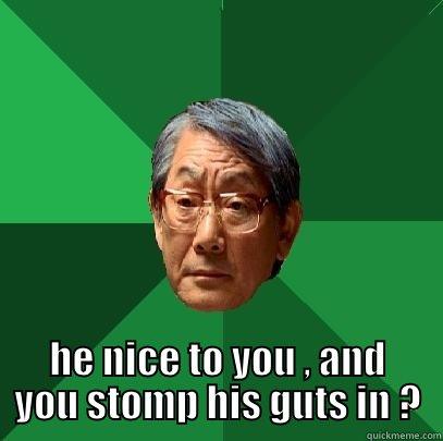  HE NICE TO YOU , AND YOU STOMP HIS GUTS IN ? High Expectations Asian Father