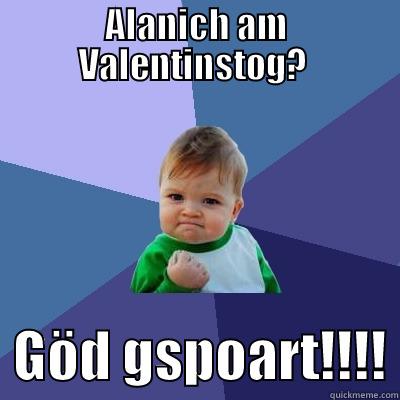 ALANICH AM VALENTINSTOG?    GÖD GSPOART!!!! Success Kid