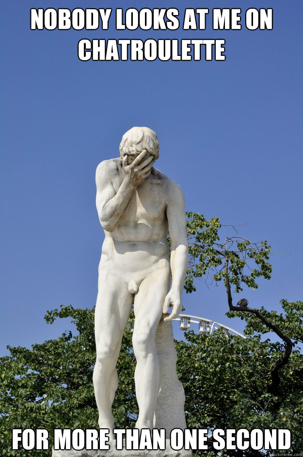 nobody looks at me on chatroulette for more than one second - nobody looks at me on chatroulette for more than one second  Depressed Statue