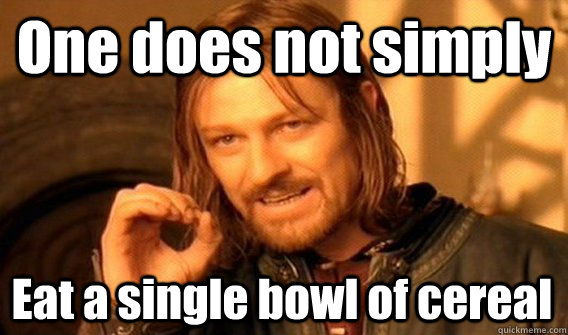 One does not simply Eat a single bowl of cereal  One Does Not Simply