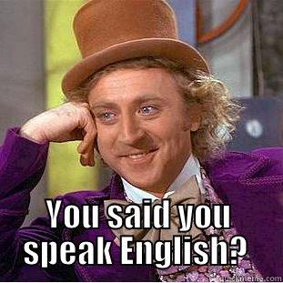  YOU SAID YOU SPEAK ENGLISH?  Condescending Wonka