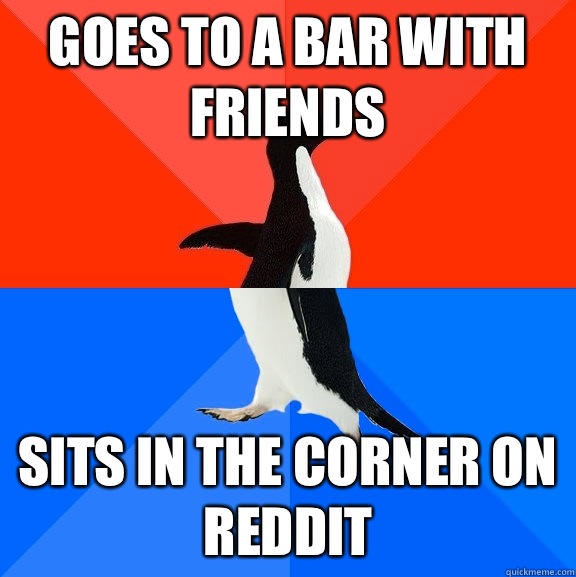 Goes to a bar with friends Sits in the corner on reddit  Socially Awesome Awkward Penguin