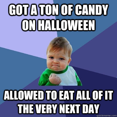 Got a ton of candy on Halloween Allowed to eat all of it the very next day  Success Kid