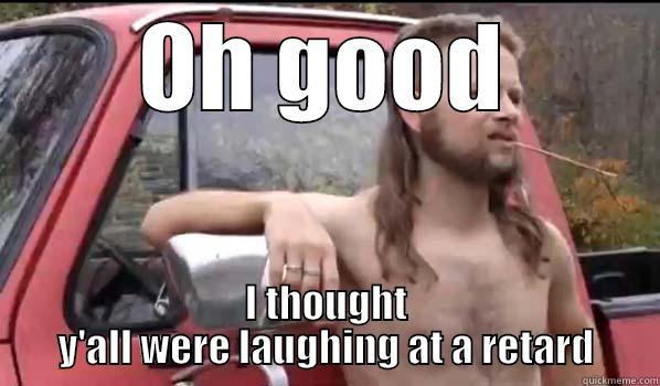 OH GOOD I THOUGHT Y'ALL WERE LAUGHING AT A RETARD Almost Politically Correct Redneck