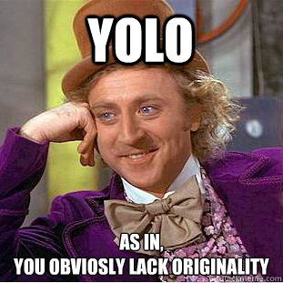 yolo as in, 
You Obviosly Lack Originality  Condescending Wonka