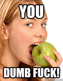 you  dumb fuck! - you  dumb fuck!  Misc